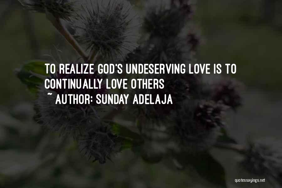 Sunday Adelaja Quotes: To Realize God's Undeserving Love Is To Continually Love Others