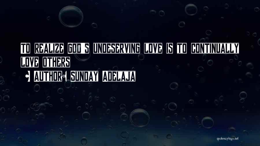 Sunday Adelaja Quotes: To Realize God's Undeserving Love Is To Continually Love Others