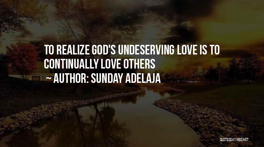 Sunday Adelaja Quotes: To Realize God's Undeserving Love Is To Continually Love Others