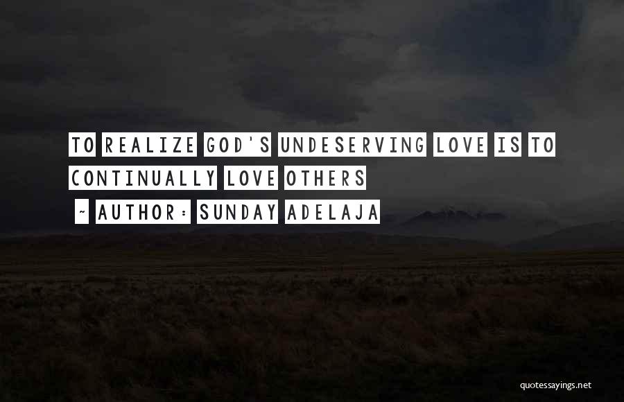 Sunday Adelaja Quotes: To Realize God's Undeserving Love Is To Continually Love Others