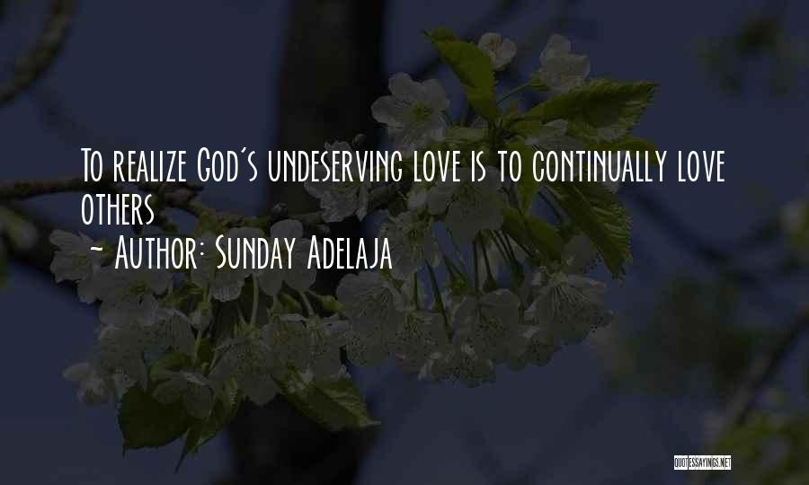 Sunday Adelaja Quotes: To Realize God's Undeserving Love Is To Continually Love Others