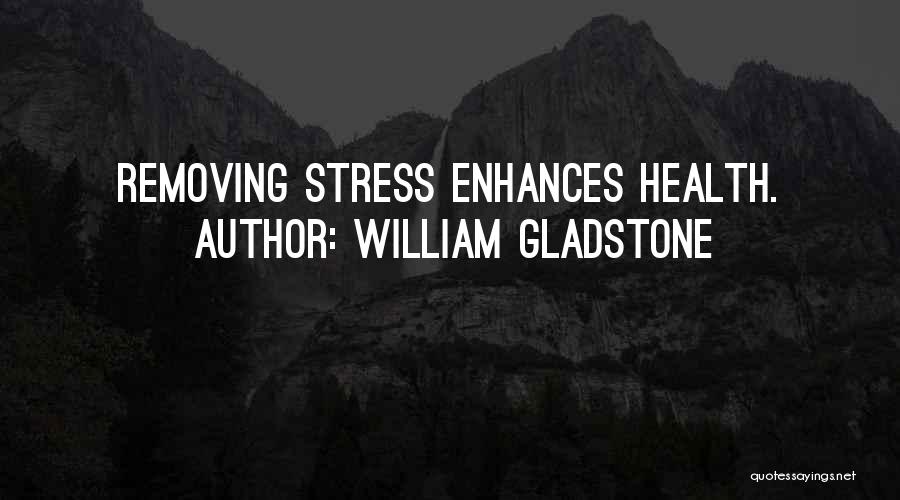 William Gladstone Quotes: Removing Stress Enhances Health.