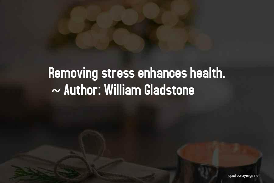 William Gladstone Quotes: Removing Stress Enhances Health.