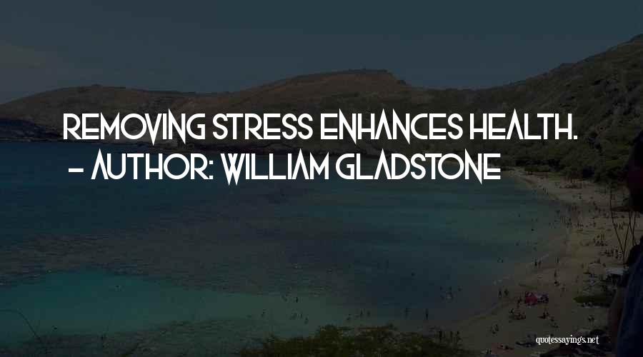 William Gladstone Quotes: Removing Stress Enhances Health.