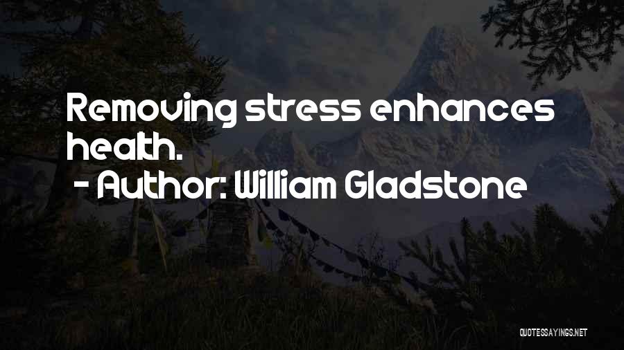 William Gladstone Quotes: Removing Stress Enhances Health.