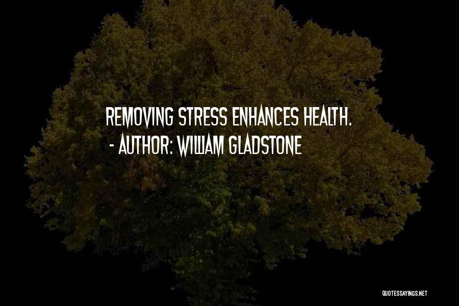 William Gladstone Quotes: Removing Stress Enhances Health.