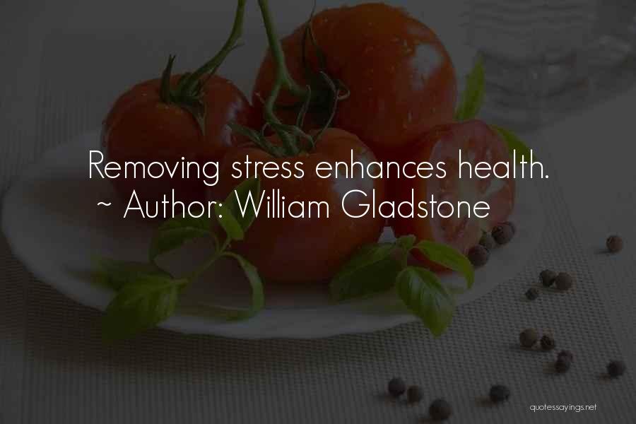 William Gladstone Quotes: Removing Stress Enhances Health.