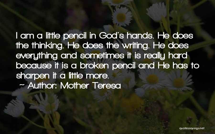 Mother Teresa Quotes: I Am A Little Pencil In God's Hands. He Does The Thinking. He Does The Writing. He Does Everything And