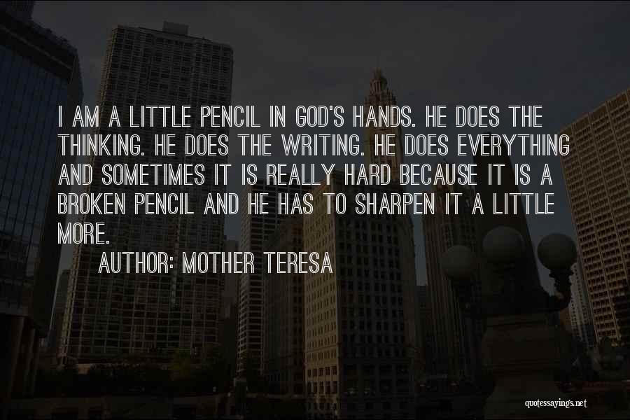 Mother Teresa Quotes: I Am A Little Pencil In God's Hands. He Does The Thinking. He Does The Writing. He Does Everything And