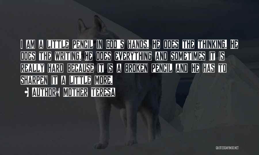 Mother Teresa Quotes: I Am A Little Pencil In God's Hands. He Does The Thinking. He Does The Writing. He Does Everything And