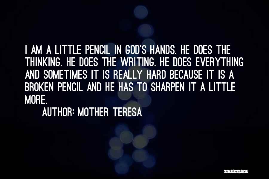 Mother Teresa Quotes: I Am A Little Pencil In God's Hands. He Does The Thinking. He Does The Writing. He Does Everything And