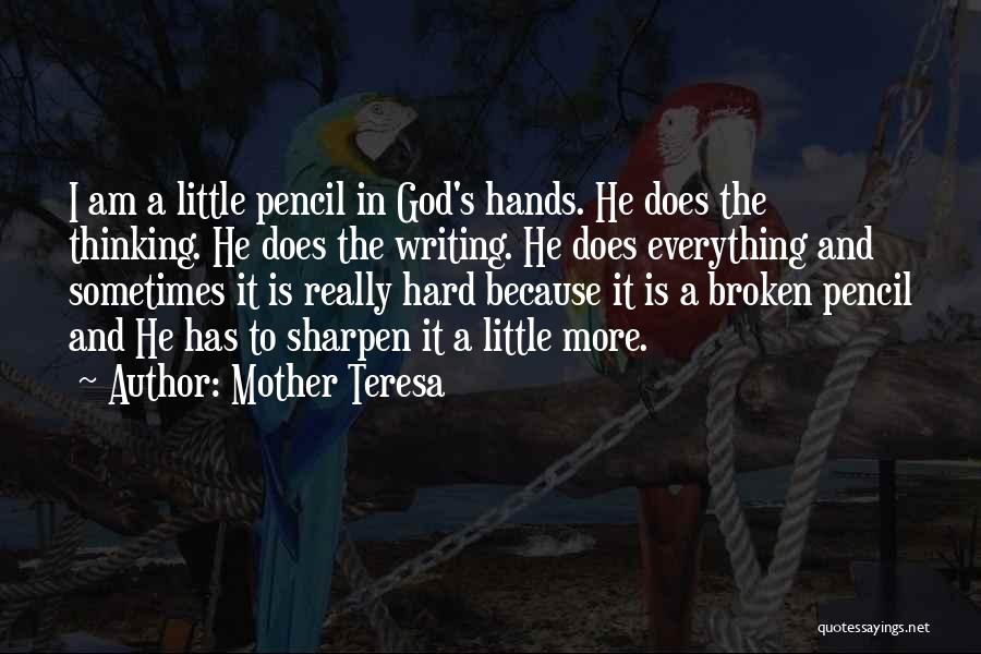 Mother Teresa Quotes: I Am A Little Pencil In God's Hands. He Does The Thinking. He Does The Writing. He Does Everything And