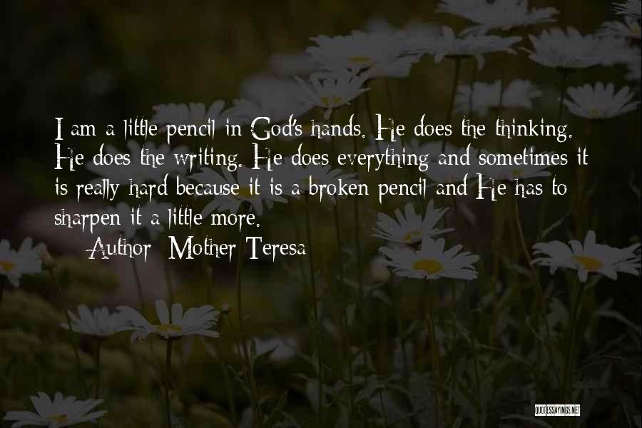 Mother Teresa Quotes: I Am A Little Pencil In God's Hands. He Does The Thinking. He Does The Writing. He Does Everything And