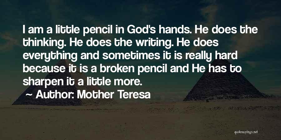 Mother Teresa Quotes: I Am A Little Pencil In God's Hands. He Does The Thinking. He Does The Writing. He Does Everything And