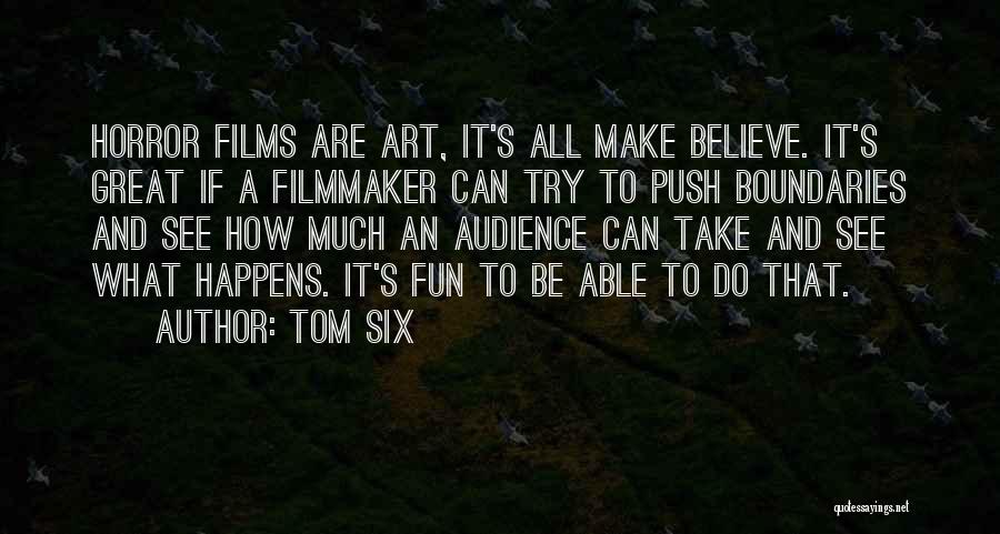 Tom Six Quotes: Horror Films Are Art, It's All Make Believe. It's Great If A Filmmaker Can Try To Push Boundaries And See