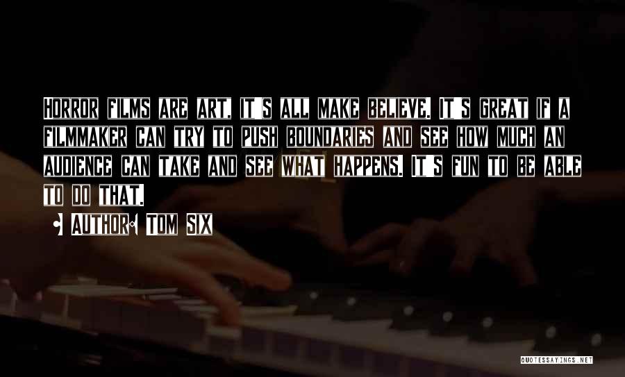 Tom Six Quotes: Horror Films Are Art, It's All Make Believe. It's Great If A Filmmaker Can Try To Push Boundaries And See