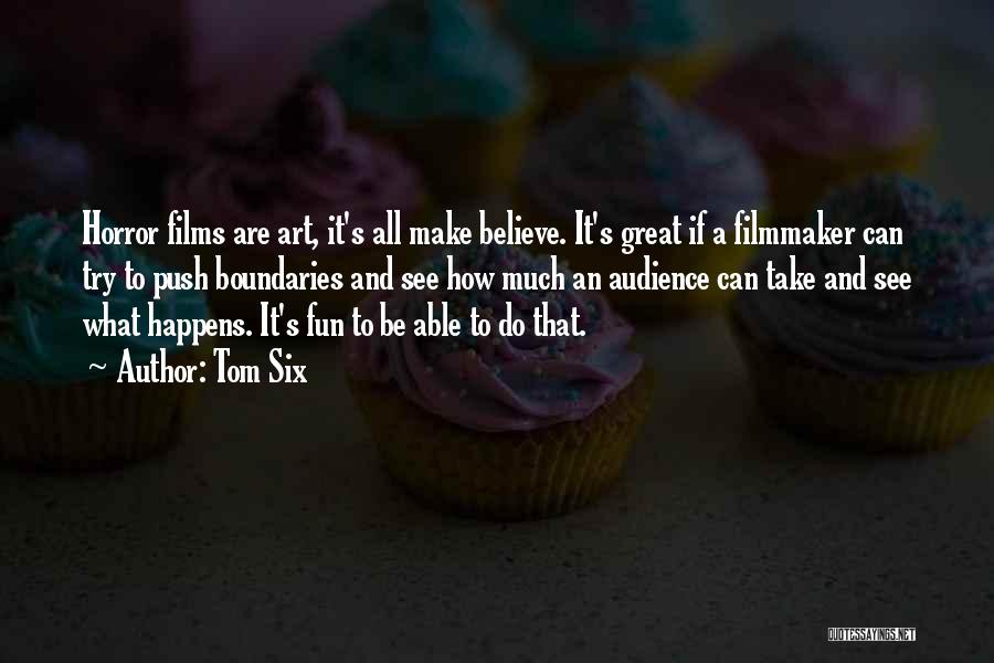 Tom Six Quotes: Horror Films Are Art, It's All Make Believe. It's Great If A Filmmaker Can Try To Push Boundaries And See