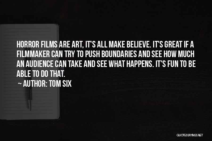 Tom Six Quotes: Horror Films Are Art, It's All Make Believe. It's Great If A Filmmaker Can Try To Push Boundaries And See