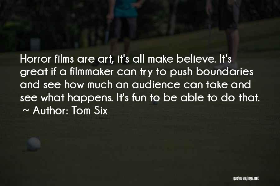 Tom Six Quotes: Horror Films Are Art, It's All Make Believe. It's Great If A Filmmaker Can Try To Push Boundaries And See