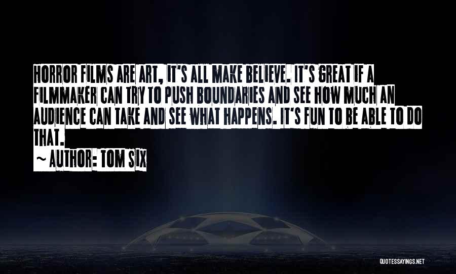 Tom Six Quotes: Horror Films Are Art, It's All Make Believe. It's Great If A Filmmaker Can Try To Push Boundaries And See