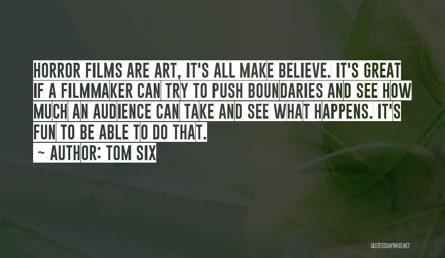 Tom Six Quotes: Horror Films Are Art, It's All Make Believe. It's Great If A Filmmaker Can Try To Push Boundaries And See