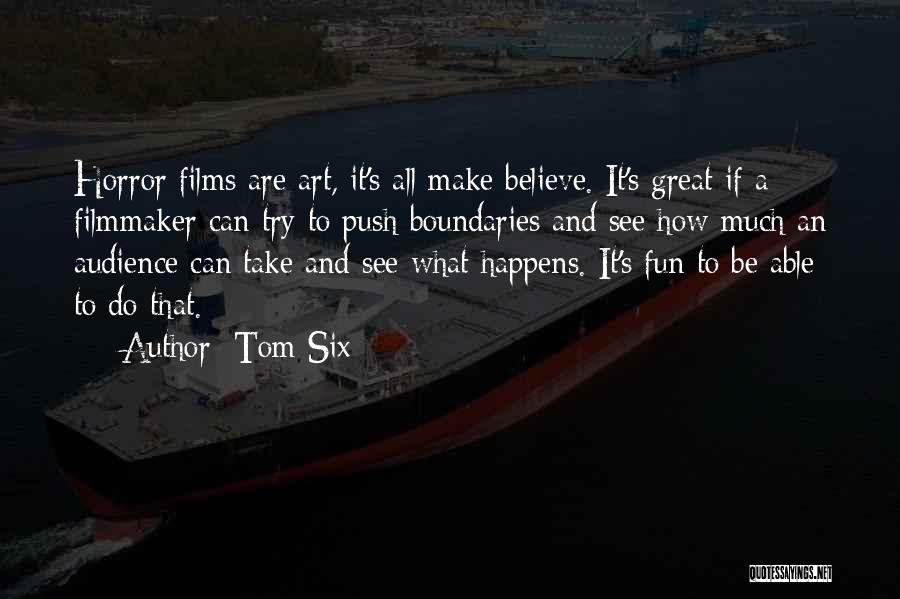 Tom Six Quotes: Horror Films Are Art, It's All Make Believe. It's Great If A Filmmaker Can Try To Push Boundaries And See