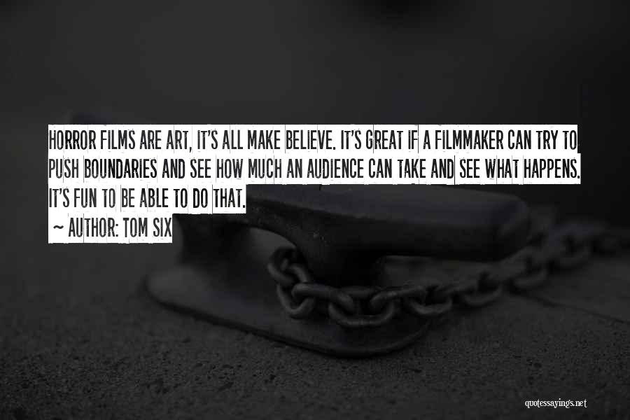 Tom Six Quotes: Horror Films Are Art, It's All Make Believe. It's Great If A Filmmaker Can Try To Push Boundaries And See