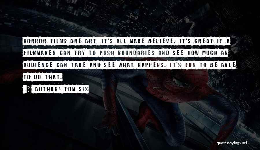 Tom Six Quotes: Horror Films Are Art, It's All Make Believe. It's Great If A Filmmaker Can Try To Push Boundaries And See