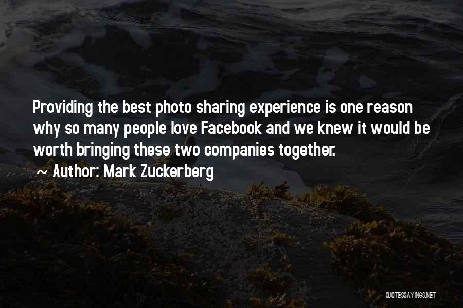 Mark Zuckerberg Quotes: Providing The Best Photo Sharing Experience Is One Reason Why So Many People Love Facebook And We Knew It Would