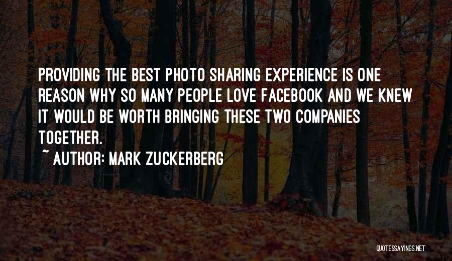 Mark Zuckerberg Quotes: Providing The Best Photo Sharing Experience Is One Reason Why So Many People Love Facebook And We Knew It Would