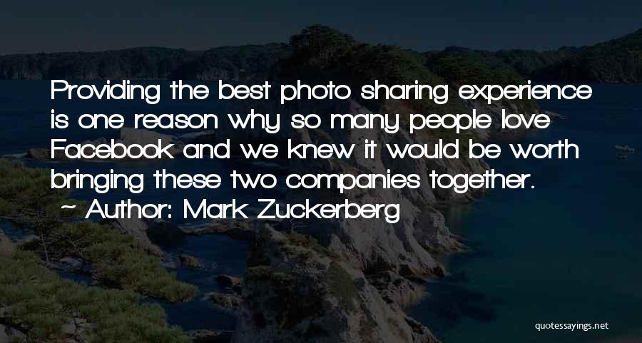Mark Zuckerberg Quotes: Providing The Best Photo Sharing Experience Is One Reason Why So Many People Love Facebook And We Knew It Would