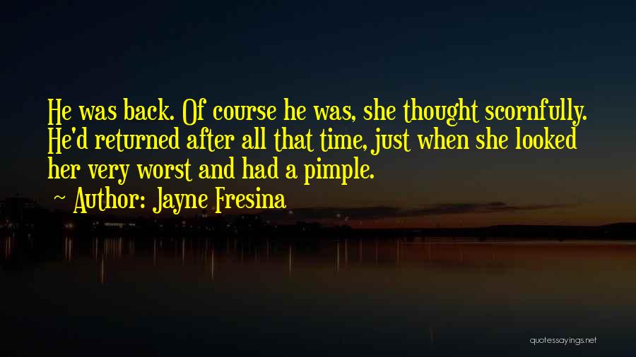 Jayne Fresina Quotes: He Was Back. Of Course He Was, She Thought Scornfully. He'd Returned After All That Time, Just When She Looked