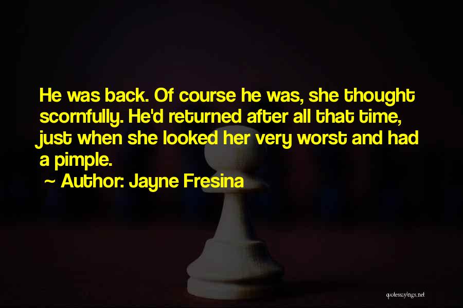 Jayne Fresina Quotes: He Was Back. Of Course He Was, She Thought Scornfully. He'd Returned After All That Time, Just When She Looked