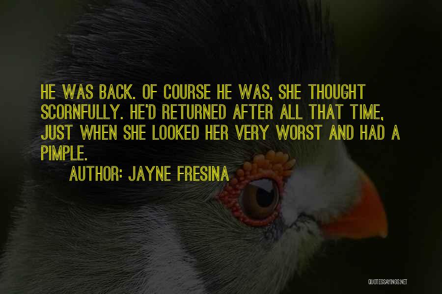 Jayne Fresina Quotes: He Was Back. Of Course He Was, She Thought Scornfully. He'd Returned After All That Time, Just When She Looked