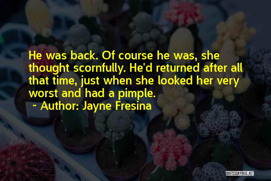 Jayne Fresina Quotes: He Was Back. Of Course He Was, She Thought Scornfully. He'd Returned After All That Time, Just When She Looked