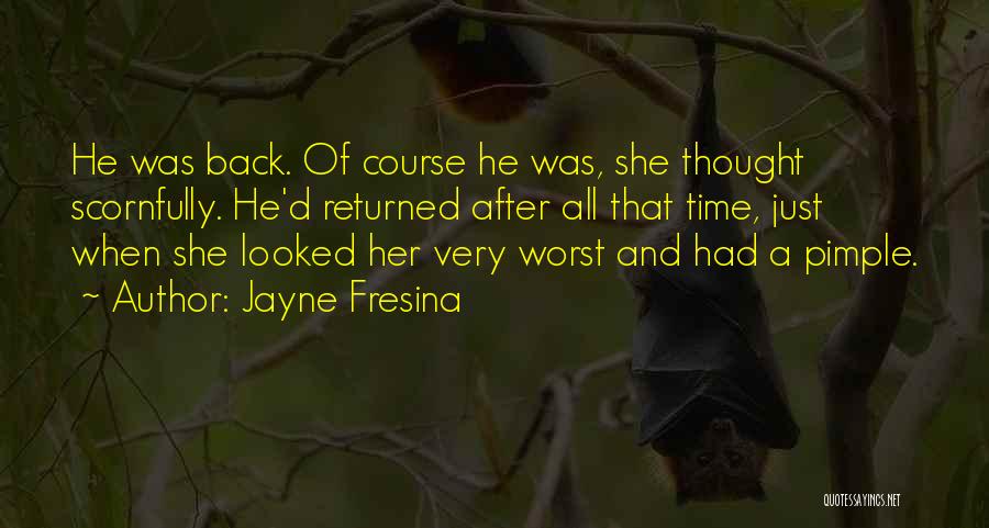 Jayne Fresina Quotes: He Was Back. Of Course He Was, She Thought Scornfully. He'd Returned After All That Time, Just When She Looked