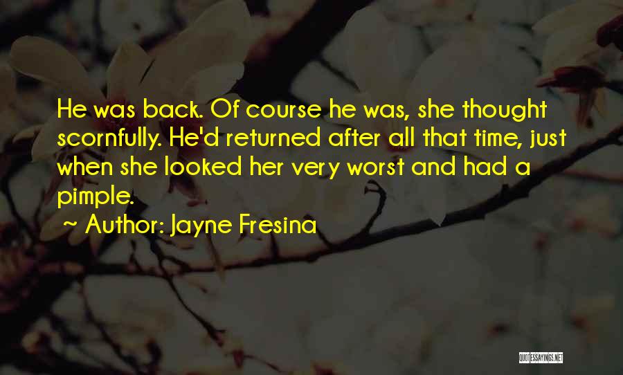 Jayne Fresina Quotes: He Was Back. Of Course He Was, She Thought Scornfully. He'd Returned After All That Time, Just When She Looked