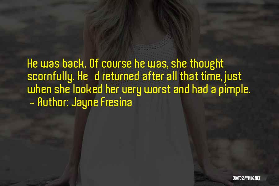 Jayne Fresina Quotes: He Was Back. Of Course He Was, She Thought Scornfully. He'd Returned After All That Time, Just When She Looked