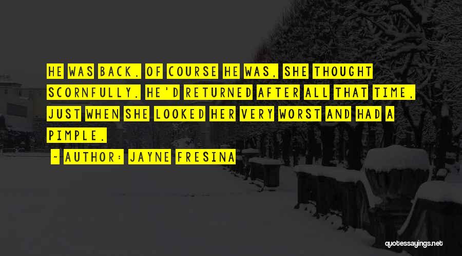 Jayne Fresina Quotes: He Was Back. Of Course He Was, She Thought Scornfully. He'd Returned After All That Time, Just When She Looked