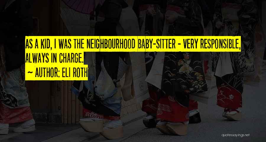 Eli Roth Quotes: As A Kid, I Was The Neighbourhood Baby-sitter - Very Responsible, Always In Charge.