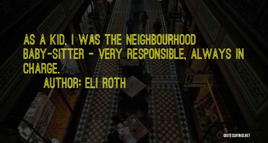Eli Roth Quotes: As A Kid, I Was The Neighbourhood Baby-sitter - Very Responsible, Always In Charge.