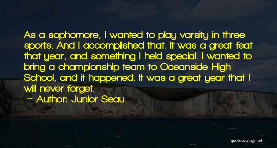 Junior Seau Quotes: As A Sophomore, I Wanted To Play Varsity In Three Sports. And I Accomplished That. It Was A Great Feat