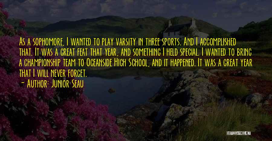 Junior Seau Quotes: As A Sophomore, I Wanted To Play Varsity In Three Sports. And I Accomplished That. It Was A Great Feat