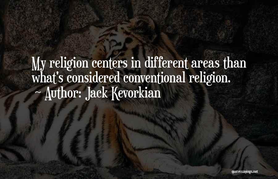 Jack Kevorkian Quotes: My Religion Centers In Different Areas Than What's Considered Conventional Religion.