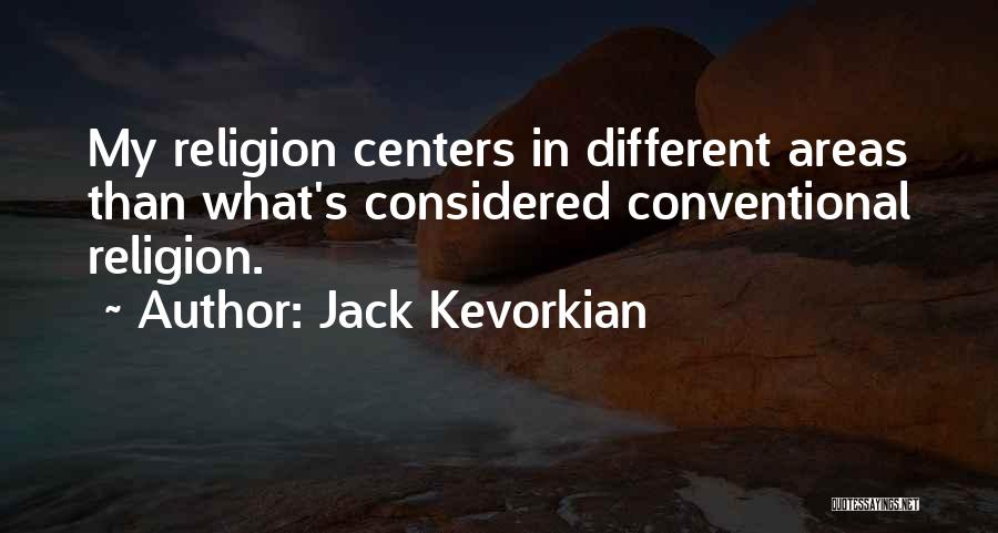 Jack Kevorkian Quotes: My Religion Centers In Different Areas Than What's Considered Conventional Religion.