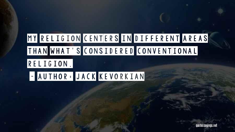 Jack Kevorkian Quotes: My Religion Centers In Different Areas Than What's Considered Conventional Religion.