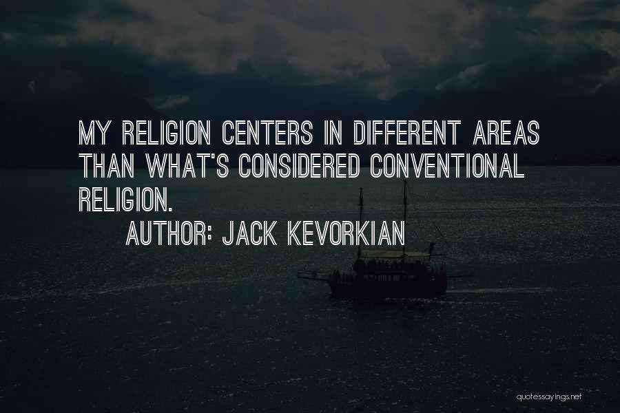 Jack Kevorkian Quotes: My Religion Centers In Different Areas Than What's Considered Conventional Religion.