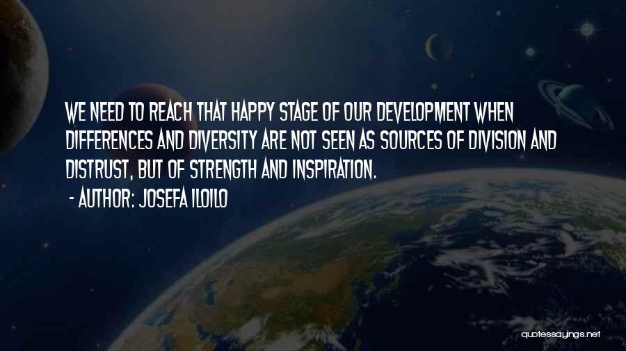 Josefa Iloilo Quotes: We Need To Reach That Happy Stage Of Our Development When Differences And Diversity Are Not Seen As Sources Of