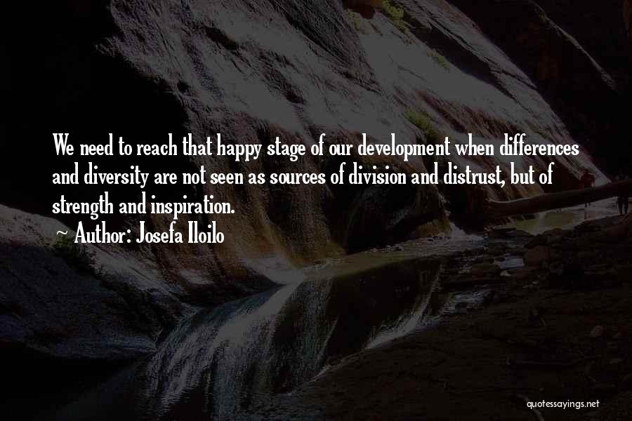 Josefa Iloilo Quotes: We Need To Reach That Happy Stage Of Our Development When Differences And Diversity Are Not Seen As Sources Of