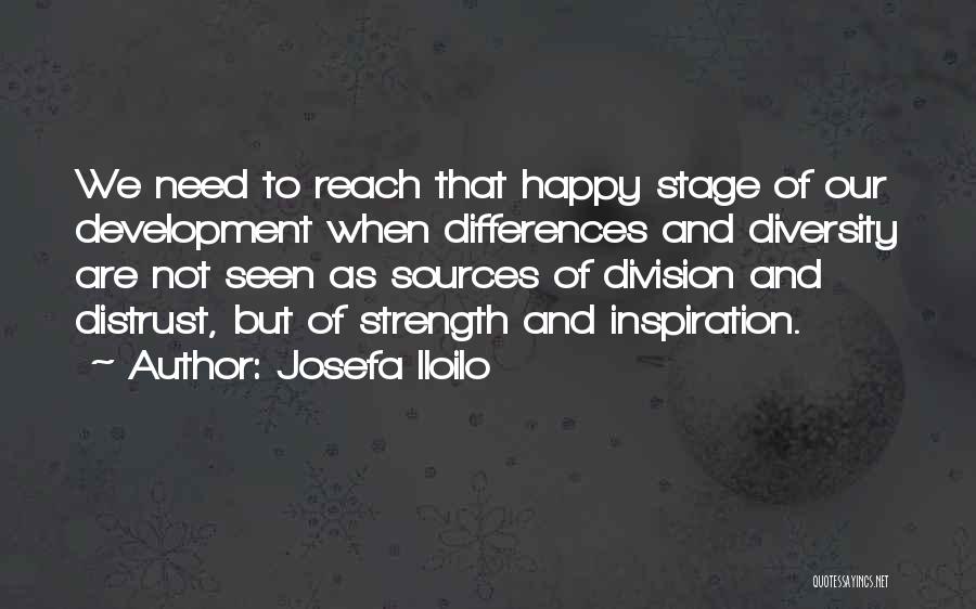 Josefa Iloilo Quotes: We Need To Reach That Happy Stage Of Our Development When Differences And Diversity Are Not Seen As Sources Of